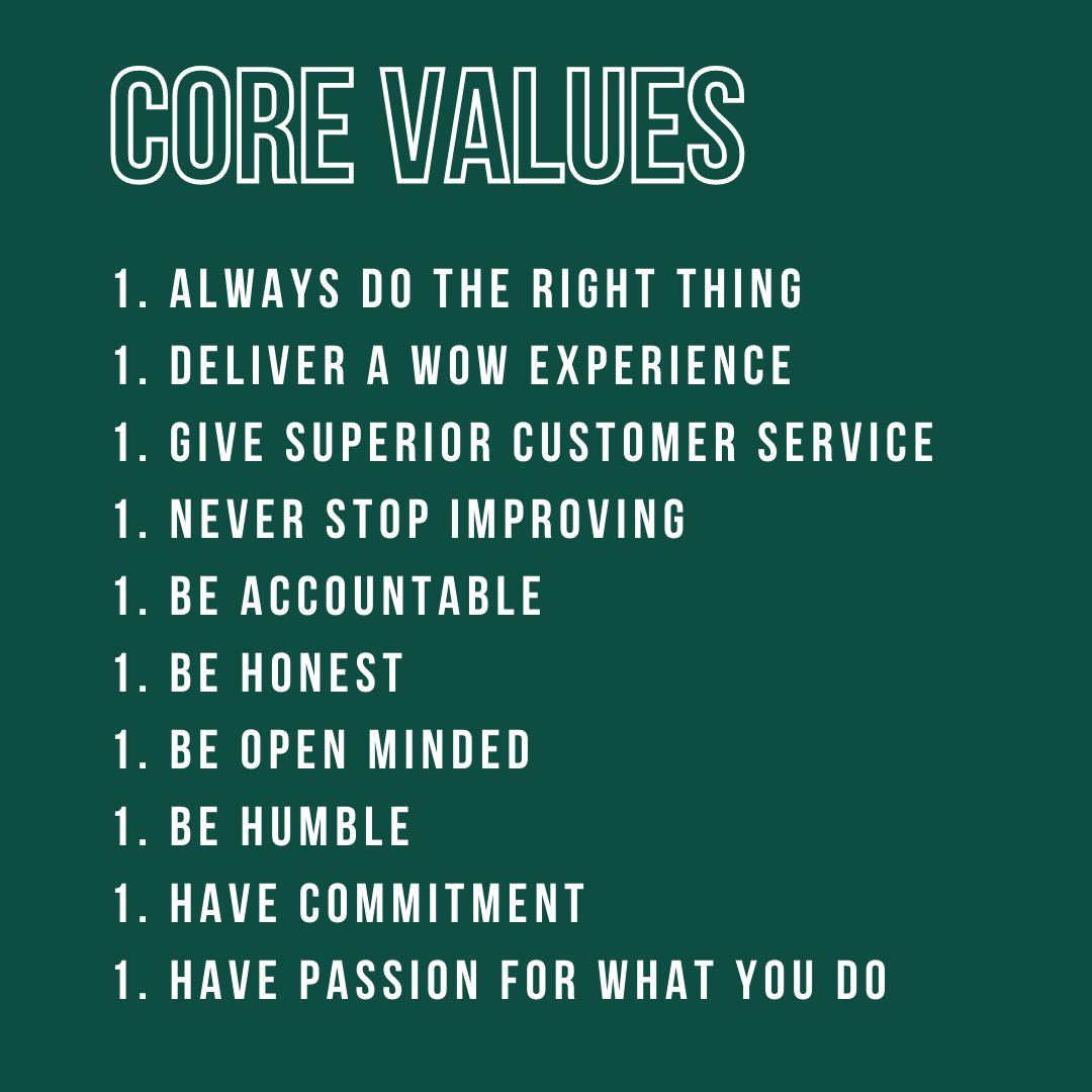 Core Values: 1) Always do the right thing, 1) Deliver a WOW experience, 1) Give superior customer service, 1) Never stop improving, 1) Be accountable, 1) Be honest, 1) Be open minded, 1) Be humble, 1) Have commitment, 1) Have passion for what you do